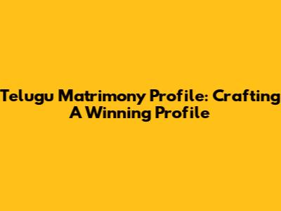 Telugu Matrimony Profile: Crafting A Winning Profile