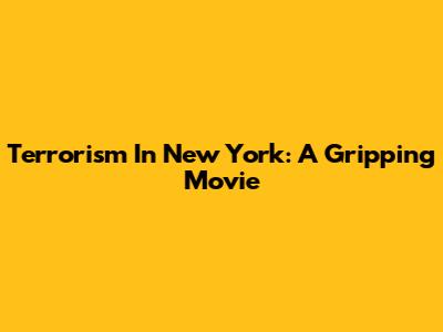 Terrorism In New York: A Gripping Movie