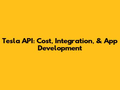 Tesla API: Cost, Integration, & App Development