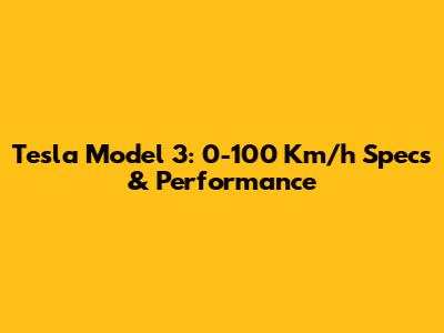 Tesla Model 3: 0-100 Km/h Specs & Performance