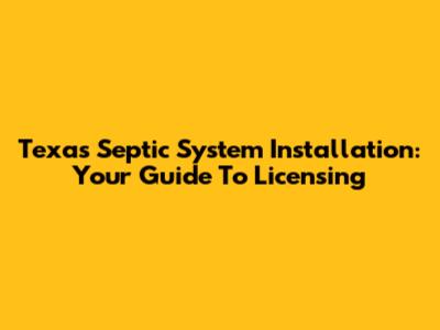 Texas Septic System Installation: Your Guide To Licensing
