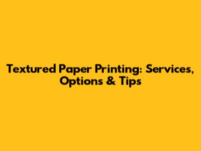Textured Paper Printing: Services, Options & Tips