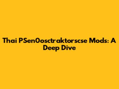 Thai PSen0osctraktorscse Mods: A Deep Dive