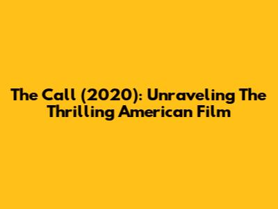 The Call (2020): Unraveling The Thrilling American Film