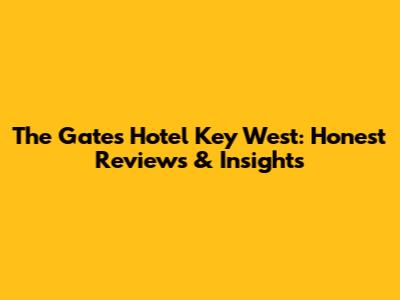The Gates Hotel Key West: Honest Reviews & Insights