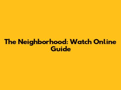 The Neighborhood: Watch Online Guide