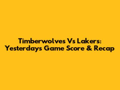 Timberwolves Vs Lakers: Yesterday's Game Score & Recap