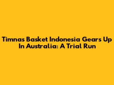 Timnas Basket Indonesia Gears Up In Australia: A Trial Run