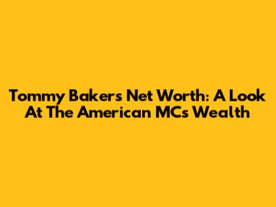 Tommy Baker's Net Worth: A Look At The American MC's Wealth
