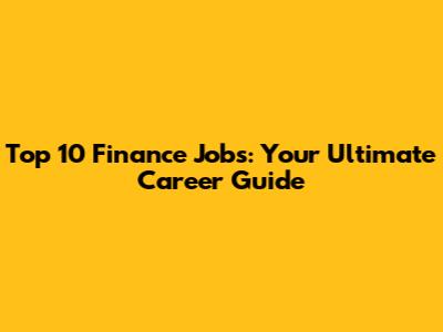 Top 10 Finance Jobs: Your Ultimate Career Guide