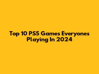 Top 10 PS5 Games Everyone's Playing In 2024