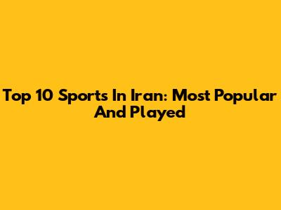 Top 10 Sports In Iran: Most Popular And Played