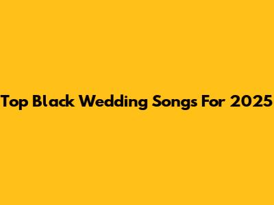 Top Black Wedding Songs For 2025