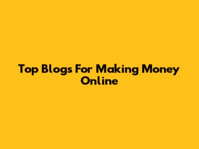 Top Blogs For Making Money Online