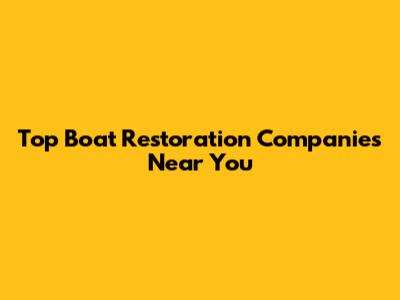 Top Boat Restoration Companies Near You