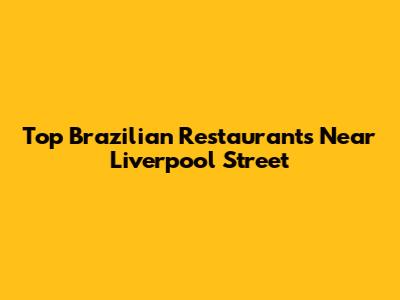 Top Brazilian Restaurants Near Liverpool Street