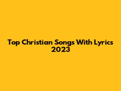 Top Christian Songs With Lyrics 2023