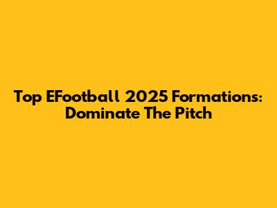 Top EFootball 2025 Formations: Dominate The Pitch