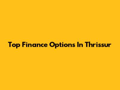 Top Finance Options In Thrissur