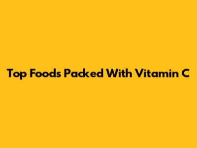 Top Foods Packed With Vitamin C
