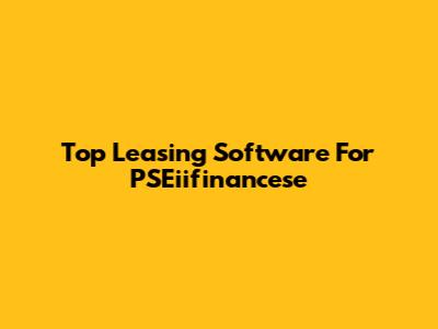 Top Leasing Software For PSEiifinancese