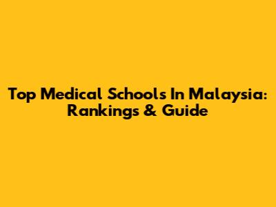 Top Medical Schools In Malaysia: Rankings & Guide