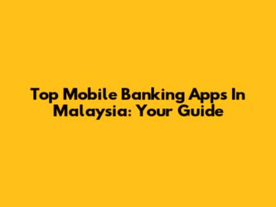 Top Mobile Banking Apps In Malaysia: Your Guide