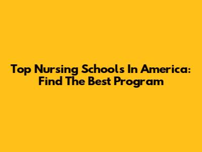 Top Nursing Schools In America: Find The Best Program