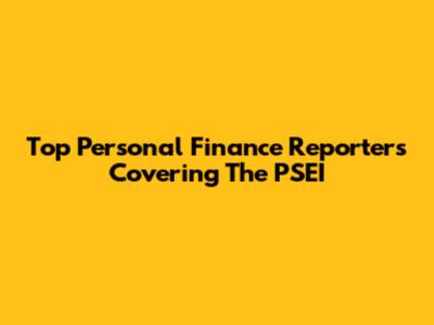 Top Personal Finance Reporters Covering The PSEI