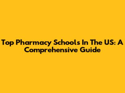 Top Pharmacy Schools In The US: A Comprehensive Guide