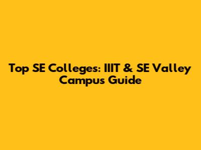 Top SE Colleges: IIIT & SE Valley Campus Guide