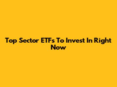 Top Sector ETFs To Invest In Right Now