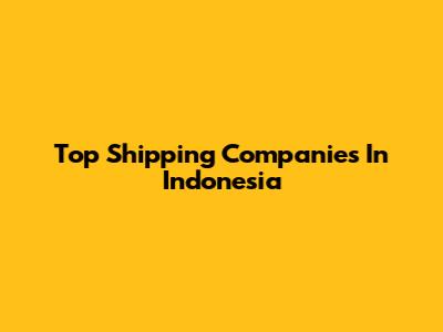 Top Shipping Companies In Indonesia