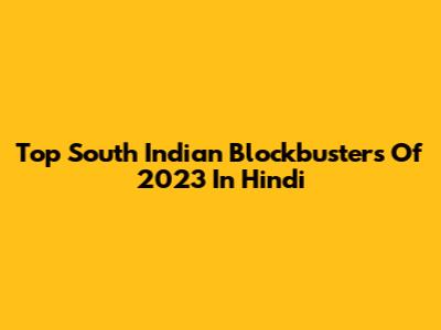 Top South Indian Blockbusters Of 2023 In Hindi