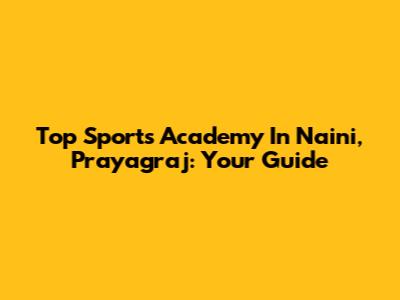 Top Sports Academy In Naini, Prayagraj: Your Guide