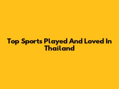 Top Sports Played And Loved In Thailand