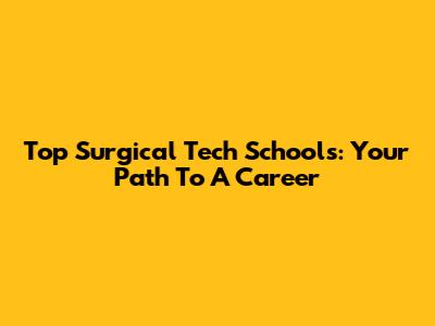 Top Surgical Tech Schools: Your Path To A Career
