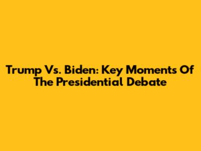 Trump Vs. Biden: Key Moments Of The Presidential Debate