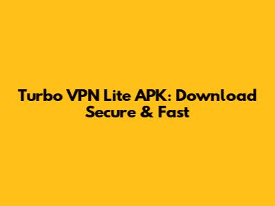 Turbo VPN Lite APK: Download Secure & Fast