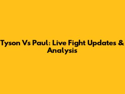 Tyson Vs Paul: Live Fight Updates & Analysis