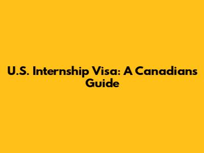 U.S. Internship Visa: A Canadian's Guide