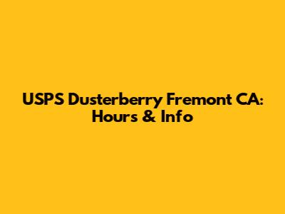 USPS Dusterberry Fremont CA: Hours & Info