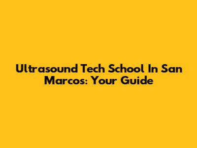 Ultrasound Tech School In San Marcos: Your Guide