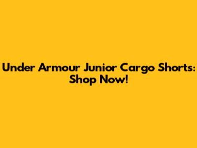 Under Armour Junior Cargo Shorts: Shop Now!