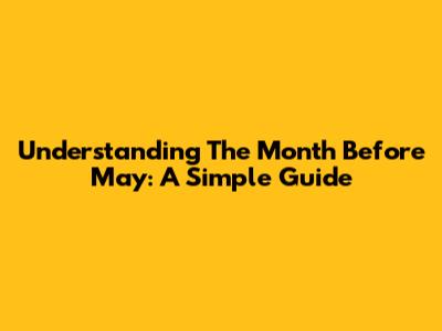 Understanding 'The Month Before May': A Simple Guide