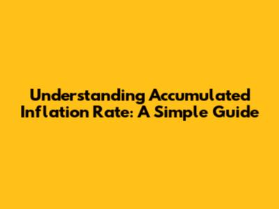 Understanding Accumulated Inflation Rate: A Simple Guide
