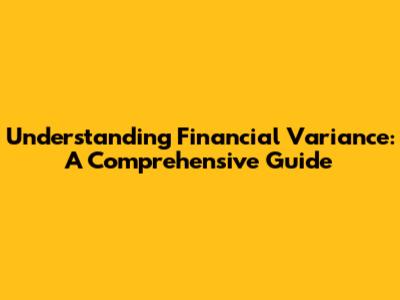 Understanding Financial Variance: A Comprehensive Guide