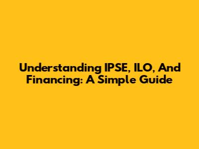 Understanding IPSE, ILO, And Financing: A Simple Guide