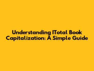 Understanding ITotal Book Capitalization: A Simple Guide