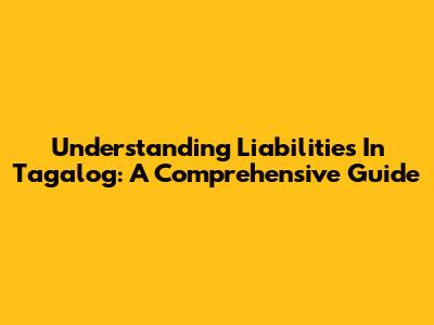 Understanding Liabilities In Tagalog: A Comprehensive Guide